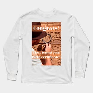 Congrats, They Found Your Birth Certificate! Long Sleeve T-Shirt